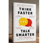 Think Faster, Talk Smarter by Matt Abrahams - How to Speak Successfully When You're Put on the Spot (Communication & Public Speaking Guide)