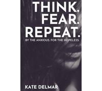 Think. Fear. Repeat.: Bridging the Gap Between Books Dealing With Anxiety and What Overthinking Actually Feels Like-Written By Someone Who Knows