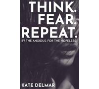 Think. Fear. Repeat.: Bridging the Gap Between Books Dealing With Anxiety and What Overthinking Actually Feels Like-Written By Someone Who Knows