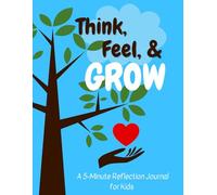 Think, Feel, & Grow: A 5-Minute Reflection Journal for Kids