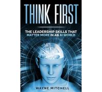 Think First: The Leadership Skills That Matter More In An AI World