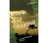 Think For Yourself: A Guide to Personal Survival