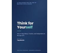 Think for Yourself: How to Stay Sharp, Creative and Independent in the Age of AI: Revised Edition 1