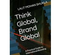 Think Global, Brand Global: A Practical Guide to International Branding