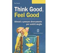 Think good, feel good. Allenati a pensare diversamente per sentirti meglio