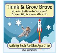 Think & Grow Brave: How to Believe in Yourself, Dream Big and Never Give Up Activity Book for Kids Ages 7-10: Helping Kids Turn Thoughts into Action, ... | 8.5x8.5 Inches | 124 Pages | Fun Activities
