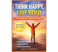 Think Happy, Live Bold: The Empowered Happiness Blueprint