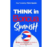 Think in Boricua Spanish: A 30-Day System to Stop Translating and Build Natural Mental Spanish Through Real Puerto Rican Rhythm