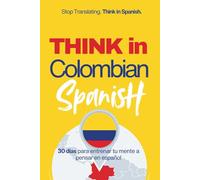 Think in Colombian Spanish: A 30-Day System to Stop Translating and Build Natural Mental Spanish Through Real Colombian Rhythm