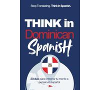 Think in Dominican Spanish: Train Your Mind to Stay in Spanish with Real Dominican Flow, Slang, and Everyday Language