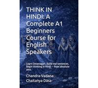 THINK IN HINDI: A Complete A1 Beginners Course for English Speakers: Learn Devanagari. Build real sentences. Begin thinking in Hindi - from absolute zero.