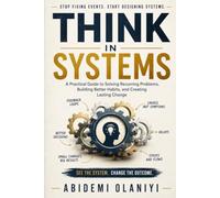 Think In Systems: A practical guide to solve recurring problems, Building better habits, And creating lasting change