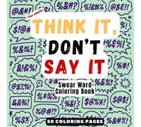 Think It, Don’t Say It: Swear Word Coloring Book - 50 Pages