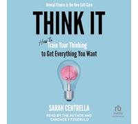 Think It: How to Train Your Thinking to Get Everything You Want