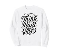 Think, It Want It Get It Motivational Citazione Abbigliamento Felpa