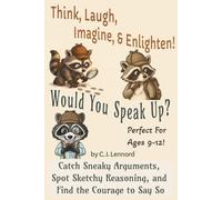 Think, Laugh, Imagine, & Enlighten - Would You Speak Up?: Catch Sneaky Arguments, Spot Sketchy Reasoning, and Find the Courage to Say So, For ages 9-12