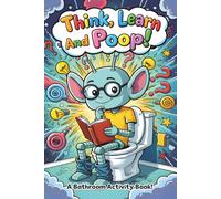 Think, Learn And Poop! A Bathroom Activity Book!: For Kids ! Keep Your Brain Busy While You Sit! Logic Puzzles, Mazes, Word Searches And More