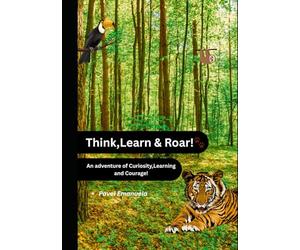 Think , Learn & Roar!: An Adventure Of Curiosity , Learning and Courage!