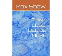 THINK LESS, DECIDE MORE