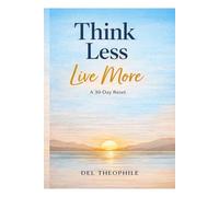 Think Less Live More: “A 30-Day Reset to Stop Overthinking, Calm Your Mind, and Reclaim Mental Clarity”