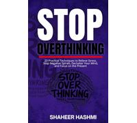 Think Less, Live More: Stop Overthinking A Step-by-Step Guide to Breaking Negative Thought Patterns and Living with Clarity