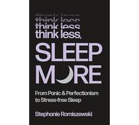 Think Less, Sleep More: From Panic & Perfectionism to Stress-free Sleep