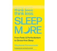 Think Less, Sleep More : From Panic & Perfectionism to Stress-free Sleep