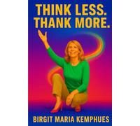 Think Less. Thank More.: How Overthinking Blocks Joy - And Gratitude Unlocks It.