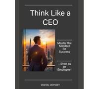 Think Like a CEO: Master the Mindset for Success-Even as an Employee!