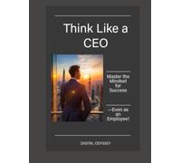 Think Like a CEO: Master the Mindset for Success-Even as an Employee!