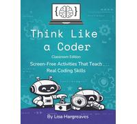 Think Like a Coder: Classroom Edition: Screen-Free Activities That Teach Real Coding Skills