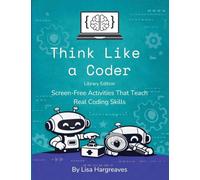 Think Like a Coder: Library Edition: Screen-Free Activities That Teach Real Coding Skills