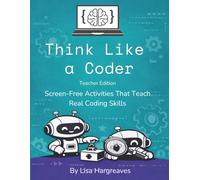 Think Like a Coder: Teacher Edition: Screen-Free Activities That Teach Real Coding Skills