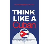 Think Like a Cuban: Real-Life Comprehension Training to Understand Fast Conversation, Emotion, and Meaning Like a Native