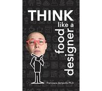 THINK Like a Food Designer: 60 activities to develop your Food Design Thinking mindset