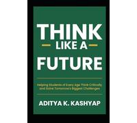 Think Like a Future: Helping Students of Every Age Think Critically and Solve Tomorrow's Biggest Challenges