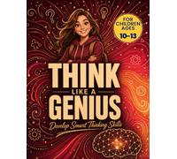 Think Like a Genius: Brain Games, Logic Puzzles, IQ Challenges, Word Searches, Sudoku, Riddles, and Creative Thinking Activities for Gifted Kids Ages 10-13