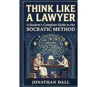 THINK LIKE A LAWYER: A Student's Complete Guide to the Socratic Method