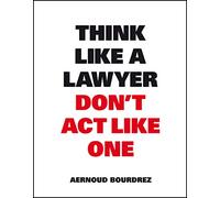 Aernoud Bourdrez Think Like A Lawyer, Don’t Act Like One (Tascabile)