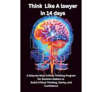 Think Like a Lawyer in 14 Days: A Step-by-Step Critical Thinking Program for Decision Makers to Build Critical Thinking, Clarity, and Confidence.perfect for teens, adults,parents,teachers>