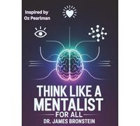 Think Like a Mentalist for ALL: Insights Inspired by Oz Pearlman on Focus, Emotional Mastery and Ethical Influence