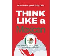Think Like a Mexican: Real-Life Comprehension Training to Understand Fast Conversation, Emotion, and Meaning Like a Native