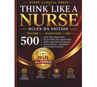 Think Like a Nurse: Volume 1: 500 High-Yield Next-Gen NCLEX Practice Questions with Concise Rationales for Clinical Judgment and Exam Success