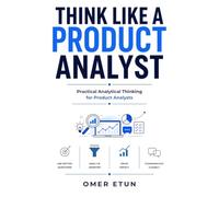 Think Like a Product Analyst: Practical Analytical Thinking for Product Analysts