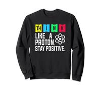 Think Like A Proton And Stay Positive Science - Maglietta regalo Felpa