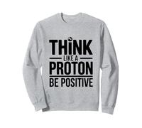 Think Like A Proton Be Positive Science Citazione Felpa