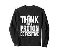 Think Like A Proton Be Positive Science Citazione Felpa