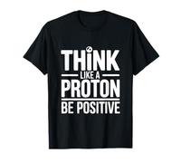 Think Like A Proton Be Positive Science Citazione Maglietta