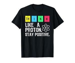 Think Like A Proton Stay Positive Funny Science Maglietta Maglietta
