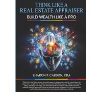 THINK LIKE A REAL ESTATE APPRAISER: BUILD WEALTH LIKE A PRO